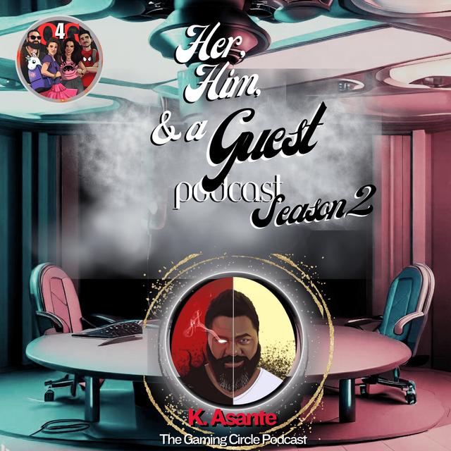 K. Asante, and the Journey to The Gaming Circle Podcast - A Her, Him, and a Guest Exclusive - podcast episode cover