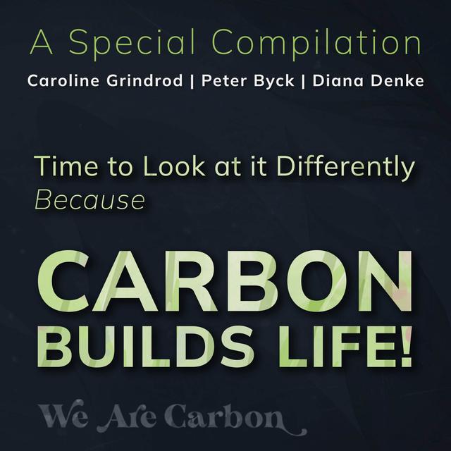 Time to Look at it Differently. Because Carbon Builds Life {Special Compilation} - podcast episode cover