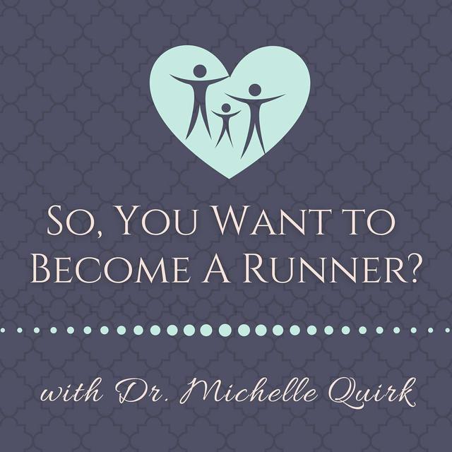 So, You Want to Become a Runner? with Pediatrician & Run Coach Dr. Michelle Quirk - podcast episode cover