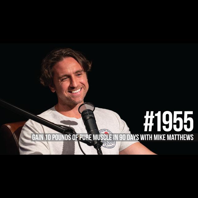 1955: Gain 10 Pounds of Pure Muscle in 90 Days With Mike Matthews - podcast episode cover