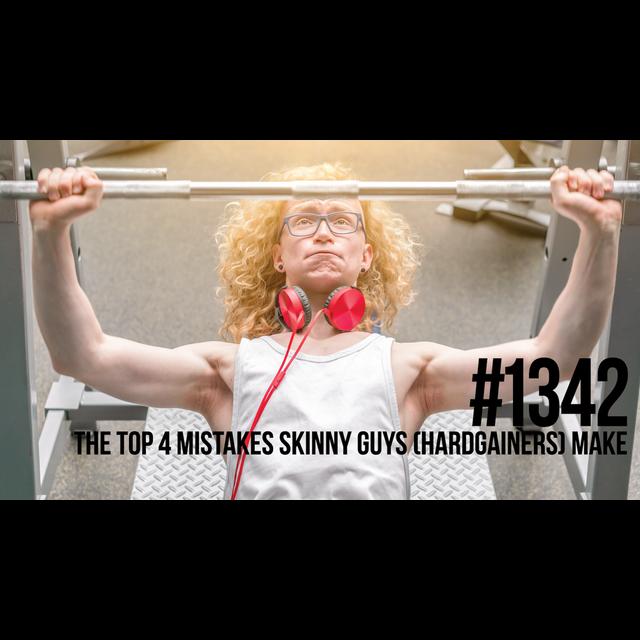 1342: The Top 4 Mistakes Skinny Guys (Hardgainers) Make Working Out - podcast episode cover