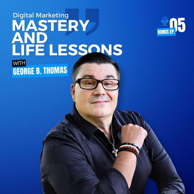Bonus Episode 5 | George B. Thomas: Digital Marketing Mastery and Life Lessons - Mick Unplugged - podcast episode cover
