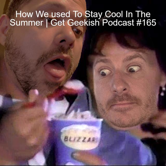 How We used To Stay Cool In The Summer | Get Geekish Podcast #165 - podcast episode cover