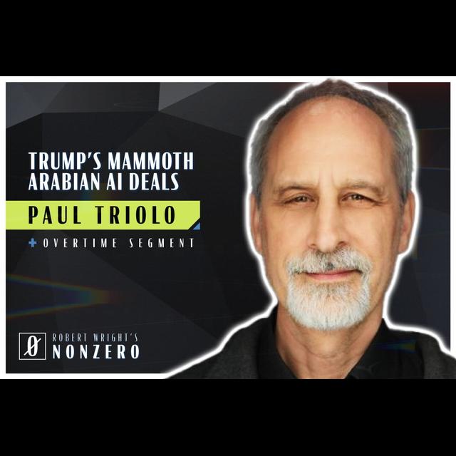 Trump’s Mammoth Arabian AI Deals (Robert Wright & Paul Triolo) - podcast episode cover