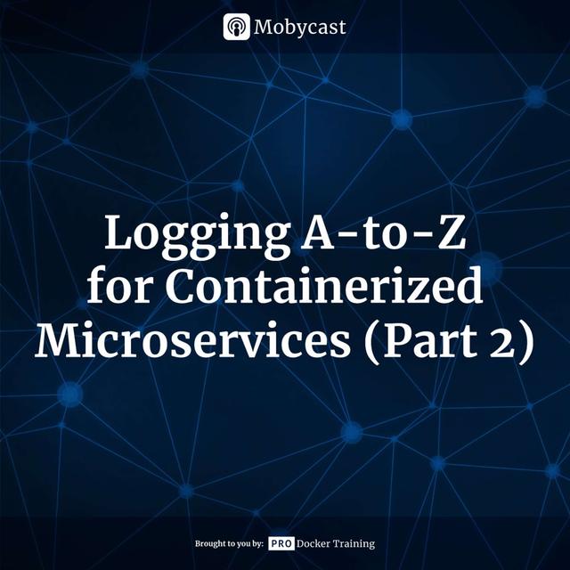 Logging A-to-Z for Containerized Microservices (Part 2) - podcast episode cover