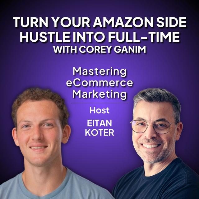 152. Turn Your Amazon Side Hustle into Full-Time with Corey Ganim - podcast episode cover