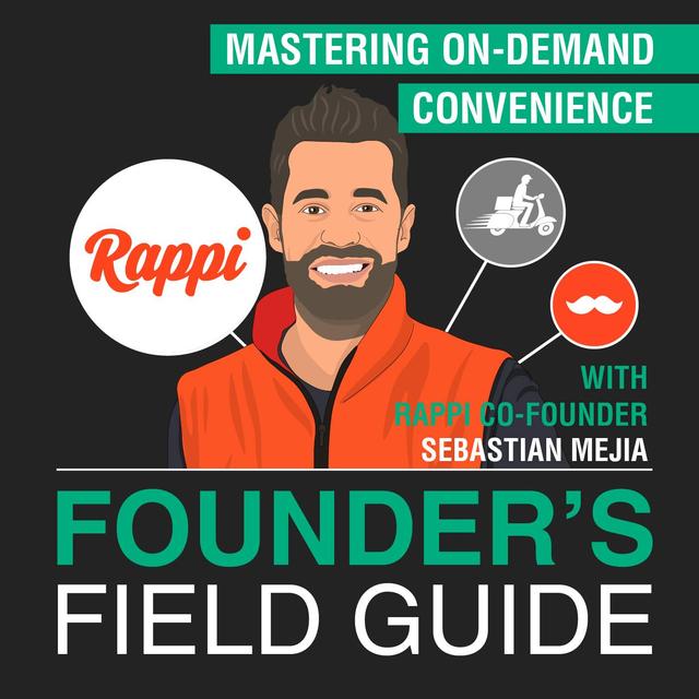 Sebastian Mejia - Mastering On-Demand Convenience - [Founder’s Field Guide, EP. 44] - podcast episode cover