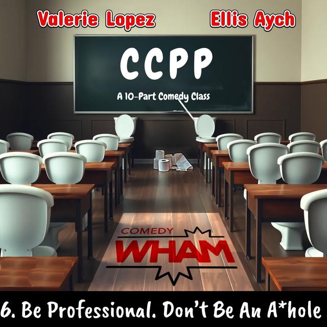 CCPP (A 10-Part Comedy Class) with Valerie Lopez & Ellis Aych: Episode 6 - Be Professional (Don't Be an Arsehole) - podcast episode cover
