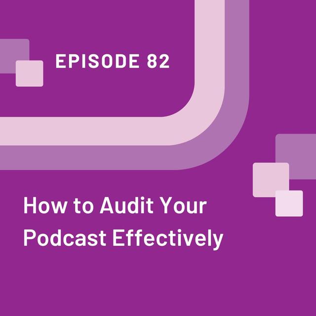 How to Audit Your Podcast Effectively - EP 82 - podcast episode cover