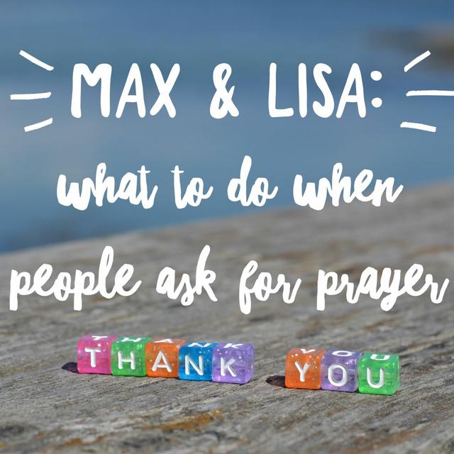 Max & Lisa: Prayer and What to Do When People Ask for Prayer - podcast episode cover