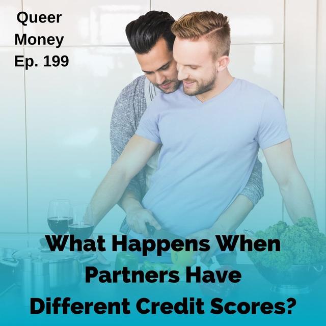 What Happens When Partners Have Different Credit Scores? - Queer Money Ep. 199 - podcast episode cover