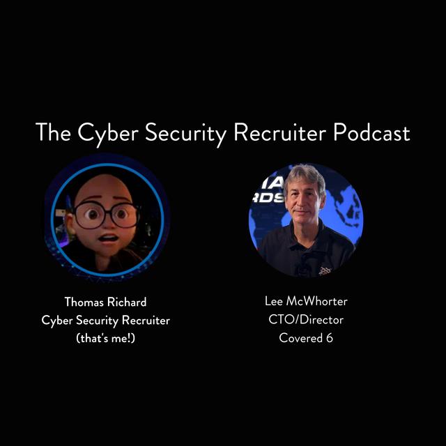 The Cyber Security Recruiter talks to Lee McWhorter, CTO/Director Cyber Security Training and Services, Covered 6 - podcast episode cover