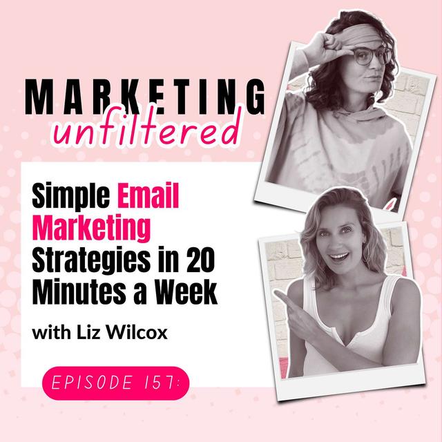 Ep 157 | Simple Email Marketing Strategies in 20 Minutes a Week with Liz Wilcox - podcast episode cover