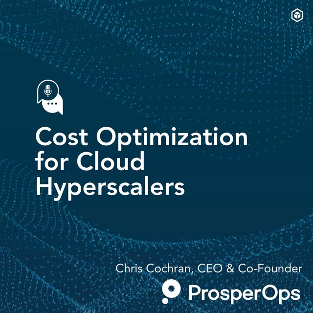 Cost Optimization for Cloud Hyperscalers with ProsperOps’ Chris Cochran - podcast episode cover