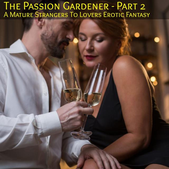 The Passion Gardener - Part 2 : A Mature Strangers To Lovers Erotic Fantasy - podcast episode cover