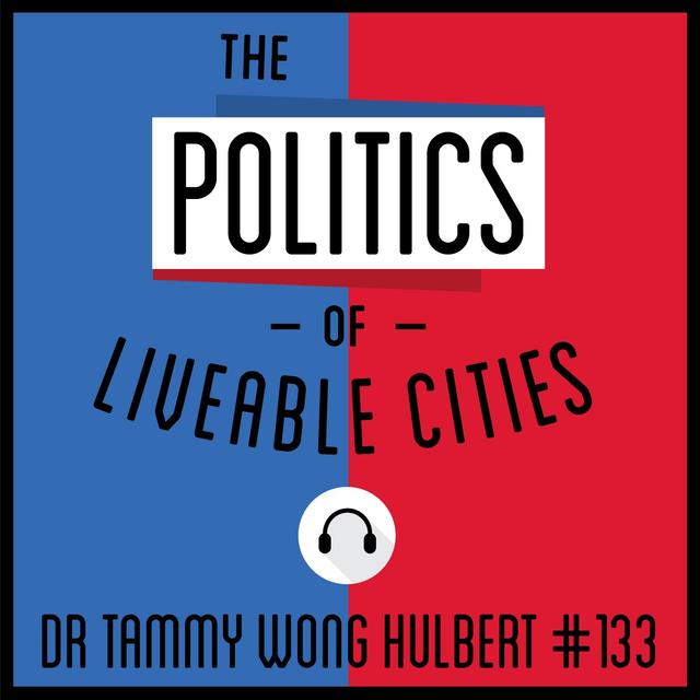 133: The Politics of Liveable Cities - Dr. Tammy Wong Hulbert - podcast episode cover