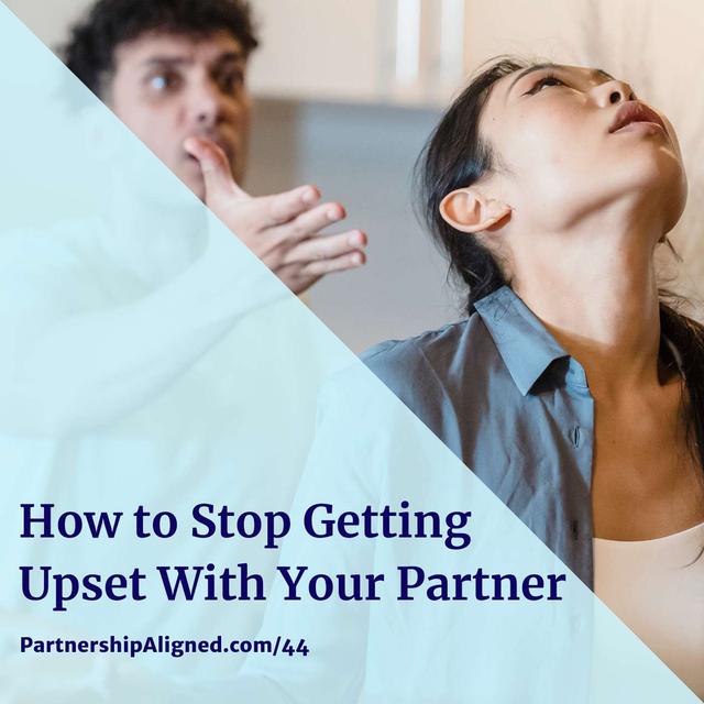 Ep 44 - How To Stop Getting Upset With Your Partner - podcast episode cover