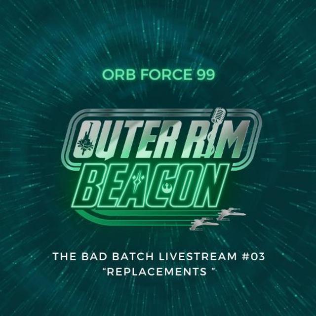 ORB Force 99: The Bad Batch Livestream #03: Replacements - podcast episode cover
