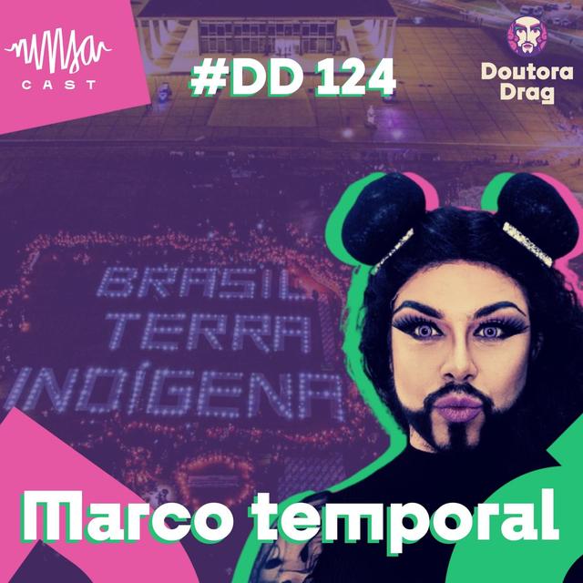 #124 - Doutora Drag - Marco temporal - podcast episode cover