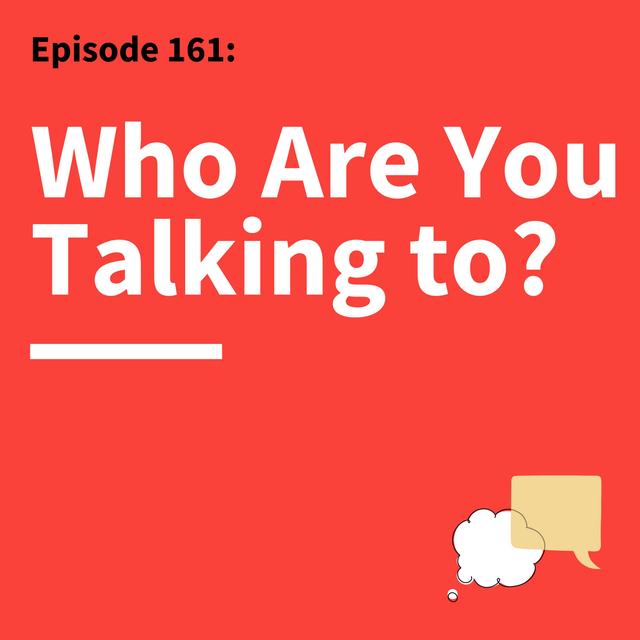 161. Do Your Homework: Know What to Say by Knowing Who You’re Talking To - podcast episode cover
