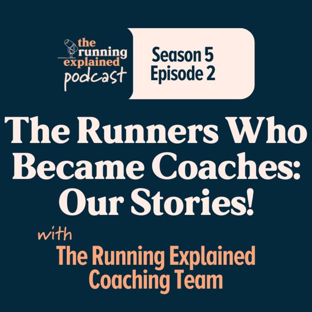 s5/e02 The Runners Who Became Coaches: Our Stories! with The Running Explained Coaching Team - podcast episode cover