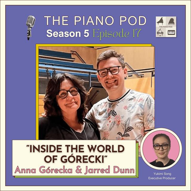 Season 5 Episode 17: "Inside the World of Górecki: Exploring Górecki’s Piano Music" feat. Jarred Dunn & Anna Gorecka - podcast episode cover