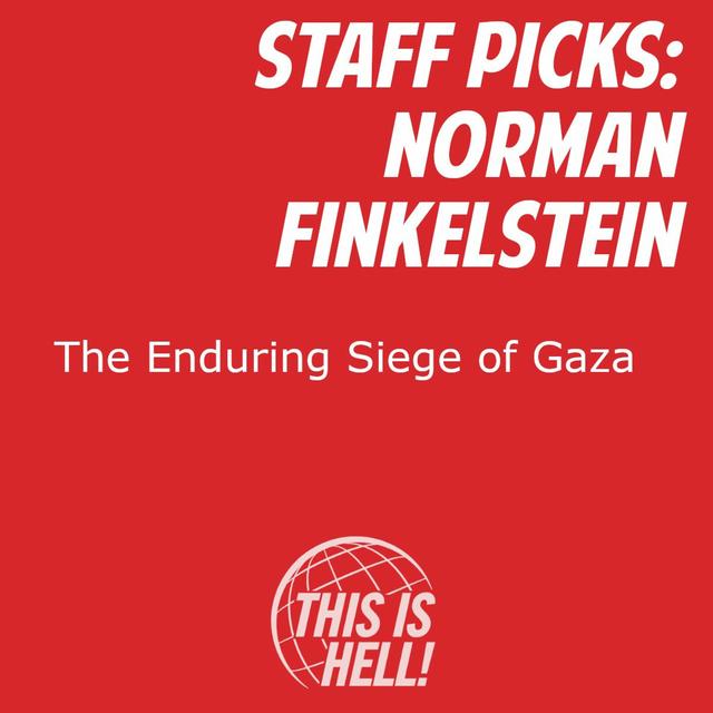 Staff Picks: The Enduring Siege of Gaza / Norman Finkelstein - podcast episode cover