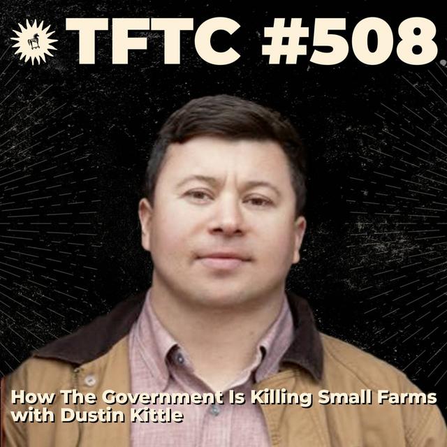 #508: How The Government Is Killing Small Farms with Dustin Kittle - podcast episode cover