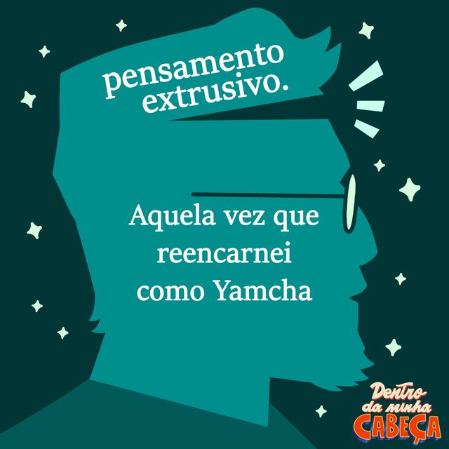 Pensamento extrusivo - Aquela vez que reencarnei como Yamcha - podcast episode cover