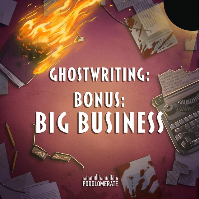 Ghostwriting: Bonus - Big Business - podcast episode cover