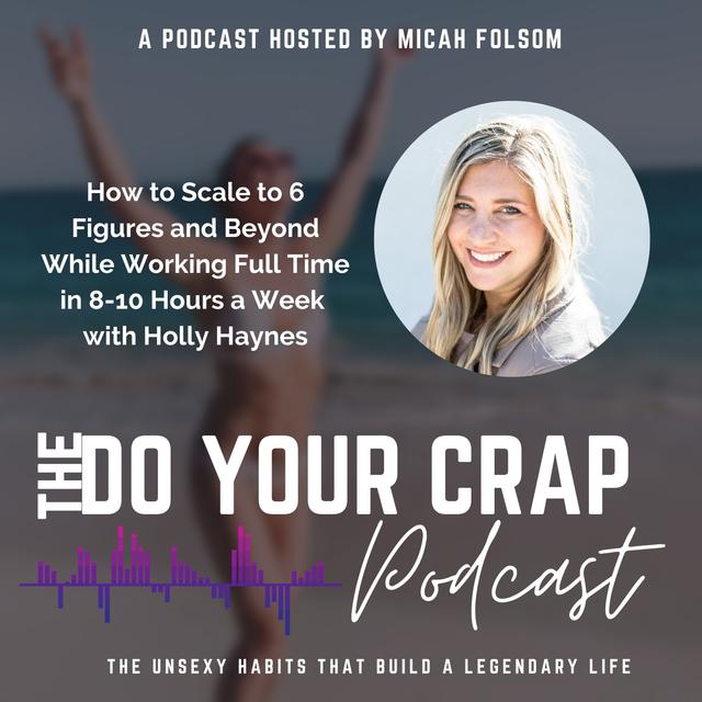 How to Scale to 6 Figures and Beyond While Working Full Time in 8-10 Hours a Week with Holly Haynes - podcast episode cover
