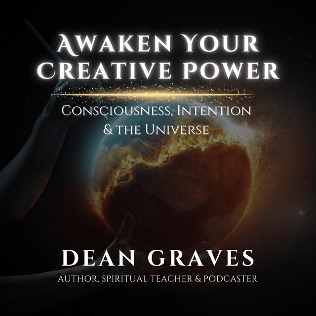 Awaken Your Creative Power: Consciousness, Intention & the Universe - podcast episode cover