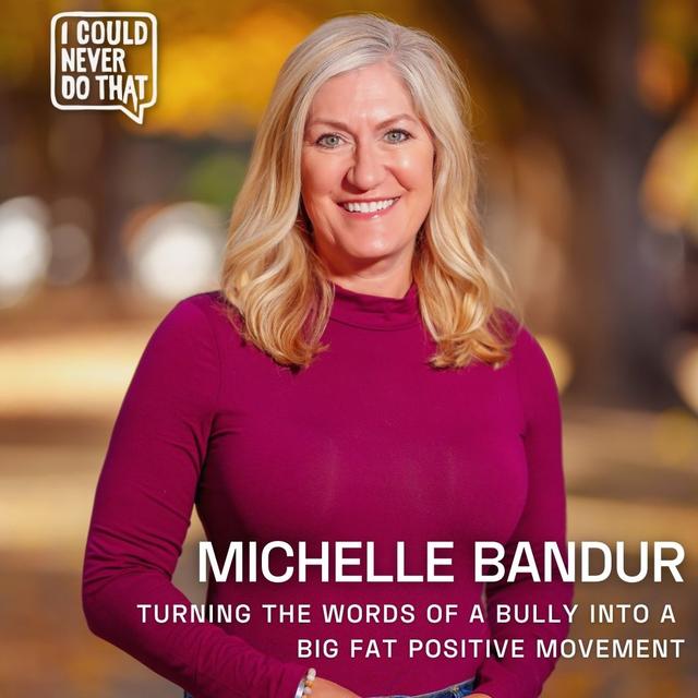 100 Michelle Bandur -Turning the Words of a Bully Into a Big Fat Positive Movement - podcast episode cover