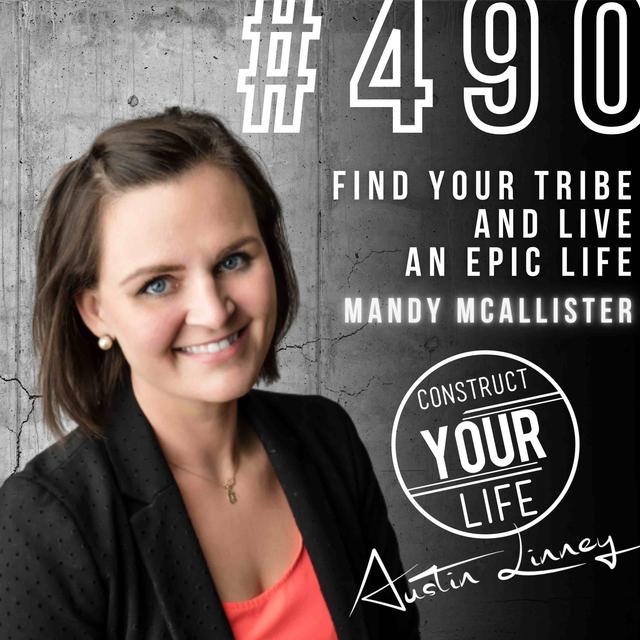 Find your tribe and live an epic life with Mandy McAllister | Construct your Life # 490 - podcast episode cover