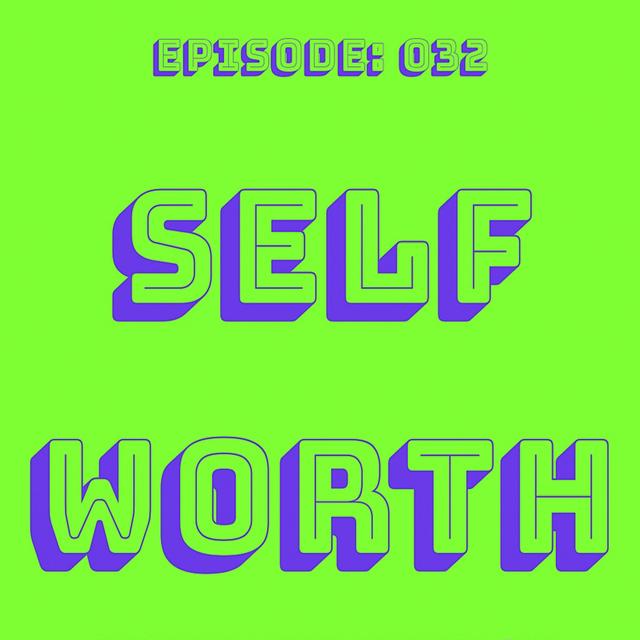 Self Worth - Episode: 032 - podcast episode cover