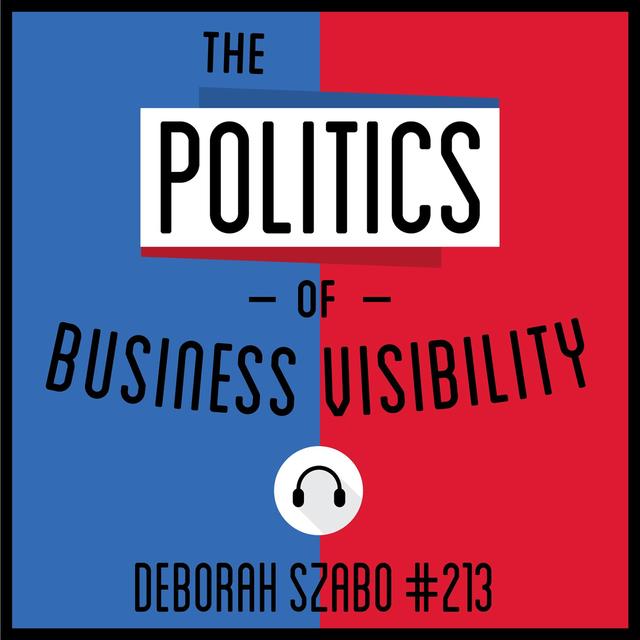 Ep 213: The Politics of Business Visibility - Deborah Szabo - podcast episode cover