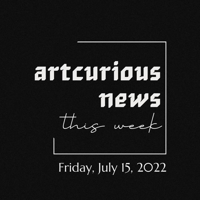 ArtCurious News This Week: July 15, 2022 - podcast episode cover
