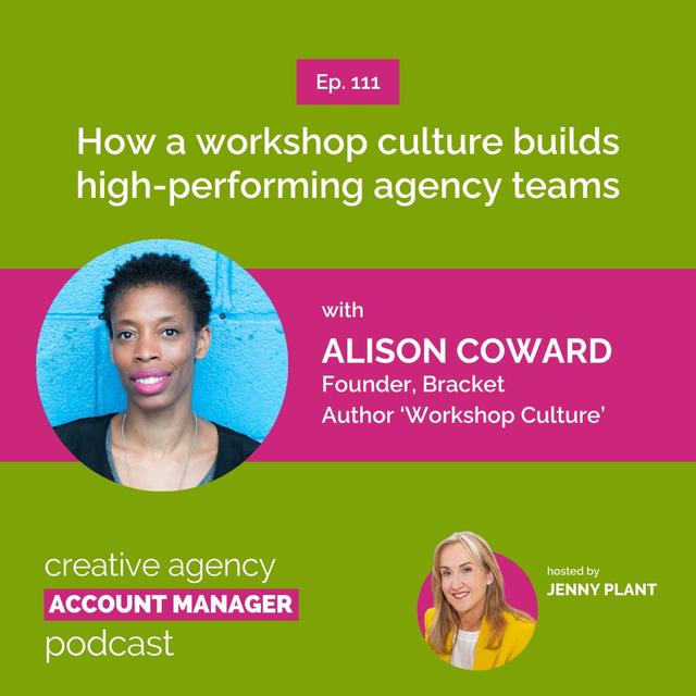 How a workshop culture builds high performing agency teams, with Alison Coward - podcast episode cover