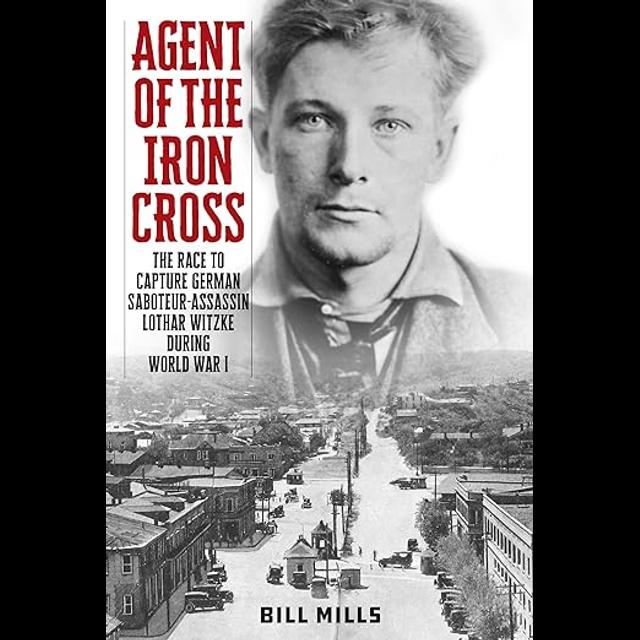 “Agent of the Iron Cross: The Race to Capture German Saboteur-Assassin Lothar Witzke during World War I” with Author Bill Mills - podcast episode cover