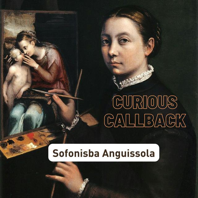 CURIOUS CALLBACK: Episode #20: Sofonisba Anguissola: Great (Woman) Artist - podcast episode cover