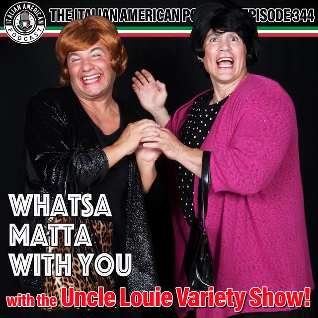 IAP 344: Whatsa Matta With You! with the Uncle Louie Variety Show - podcast episode cover