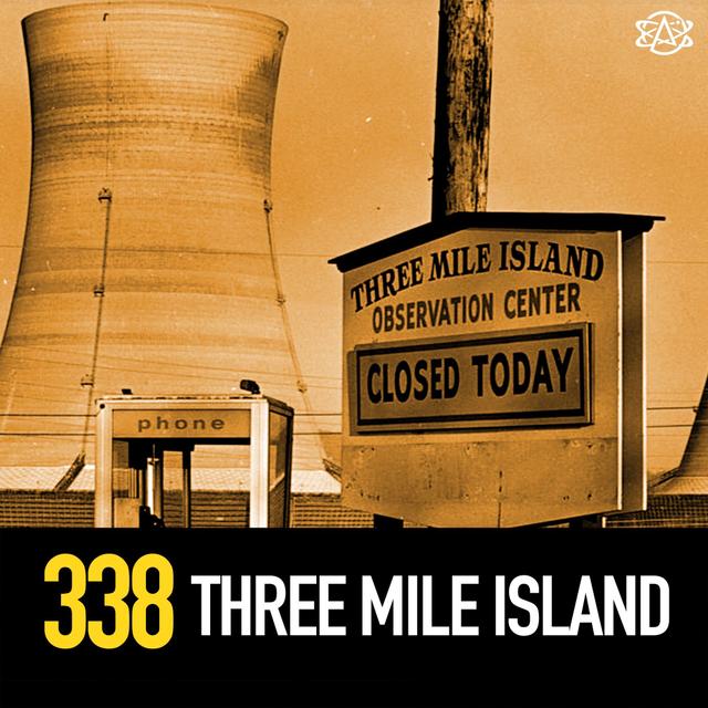 338 - Three Mile Island Nuclear Disaster - podcast episode cover