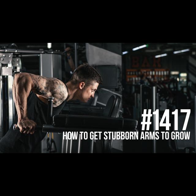 1417: How to Get Stubborn Arms to Grow - podcast episode cover