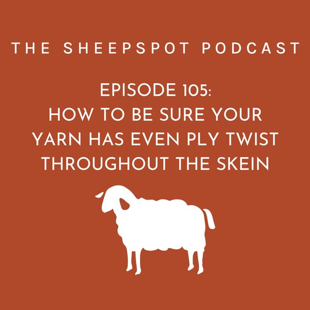 Episode 105: How to be sure your yarn has even ply twist throughout the skein - podcast episode cover