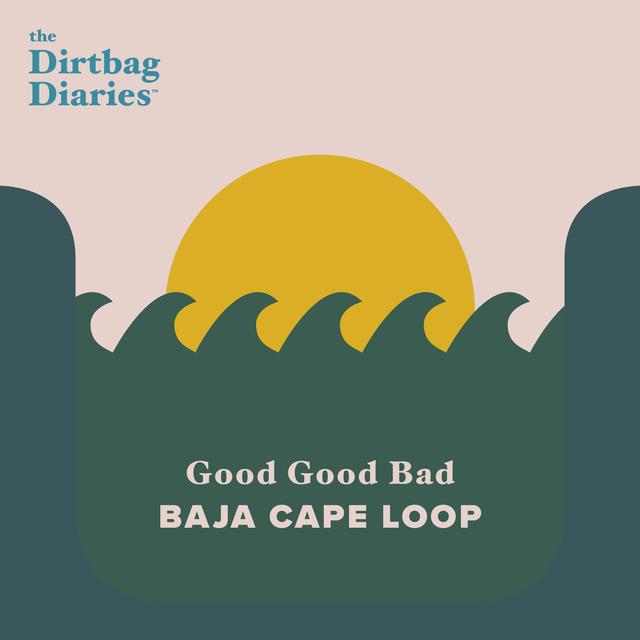 Good, Good, Bad: Baja Cape Loop - podcast episode cover