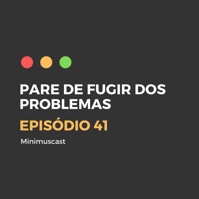 Episódio #41 - Pare de fugir dos problemas - podcast episode cover