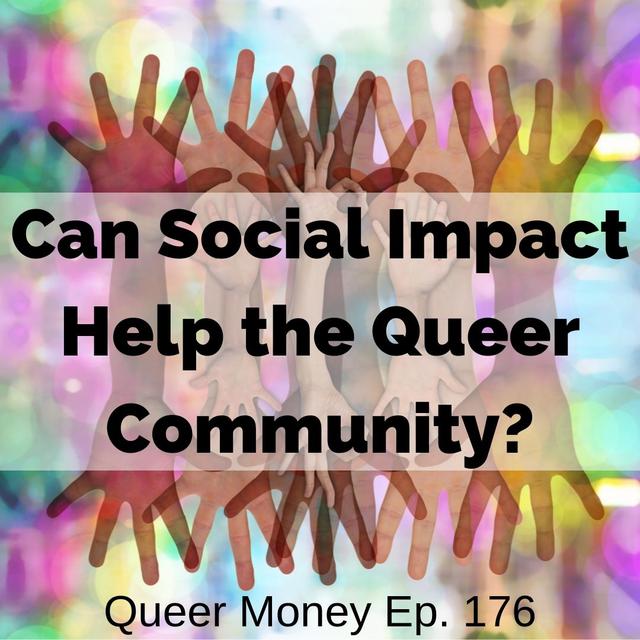 Can Social Impact Help the Queer Community? - Queer Money Ep. 176 - podcast episode cover