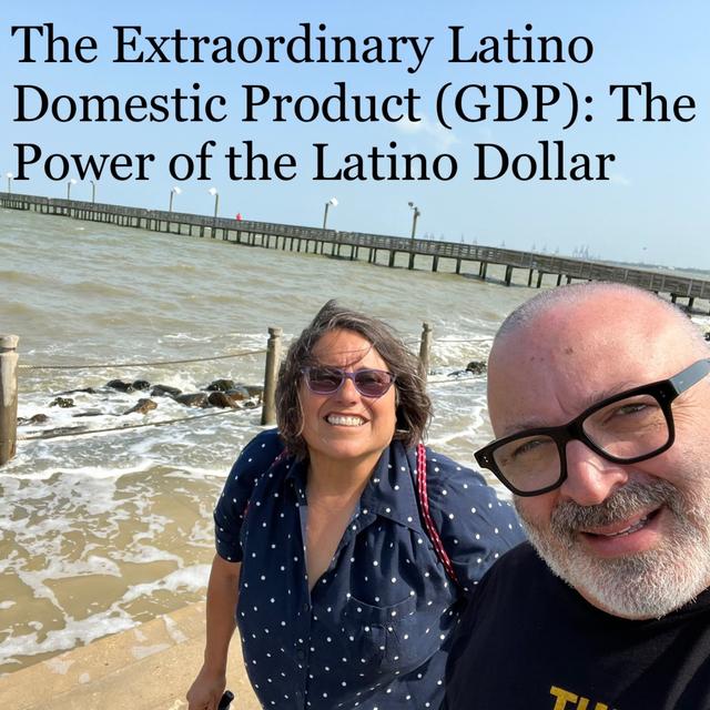 Co-hosts Gerado and Barbara talk about the Extraordinary Latino Domestic Product (GDP): the Power of the Latino Dollar - podcast episode cover