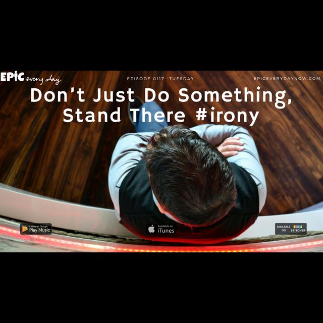 Don’t Just Do Something, Stand There #Irony - podcast episode cover