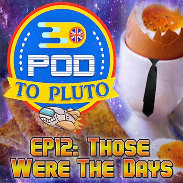 Pod To Pluto: EP12 - Those Were The Days - podcast episode cover